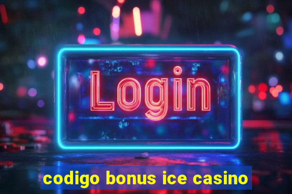 codigo bonus ice casino