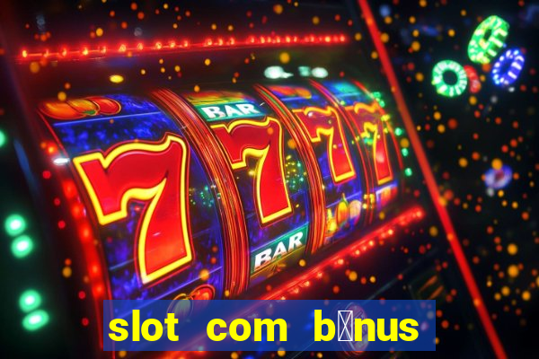 slot com b么nus de cadastro