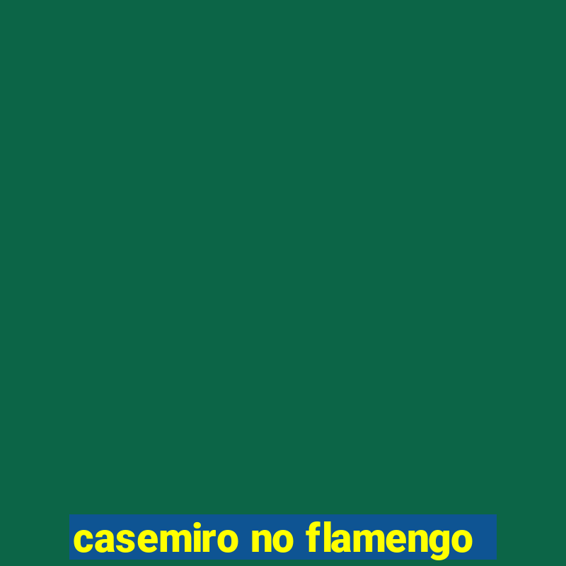 casemiro no flamengo