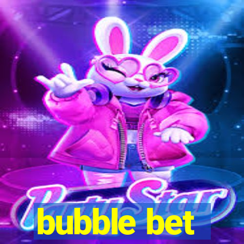 bubble bet