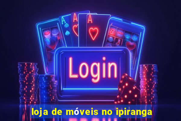 loja de móveis no ipiranga