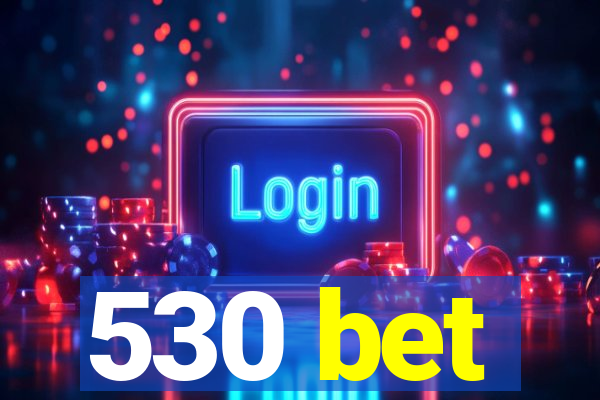 530 bet