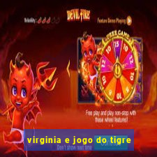 virginia e jogo do tigre