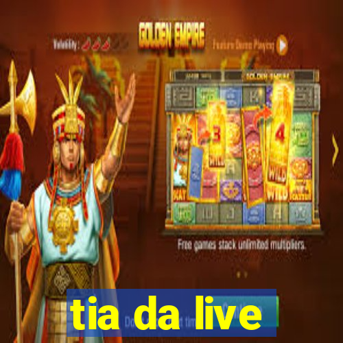 tia da live