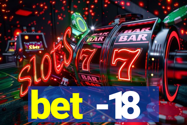 bet -18