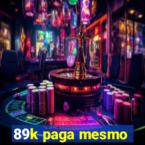 89k paga mesmo