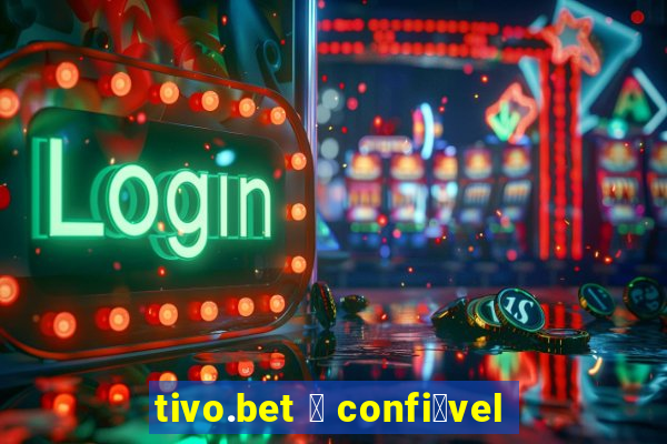 tivo.bet 茅 confi谩vel