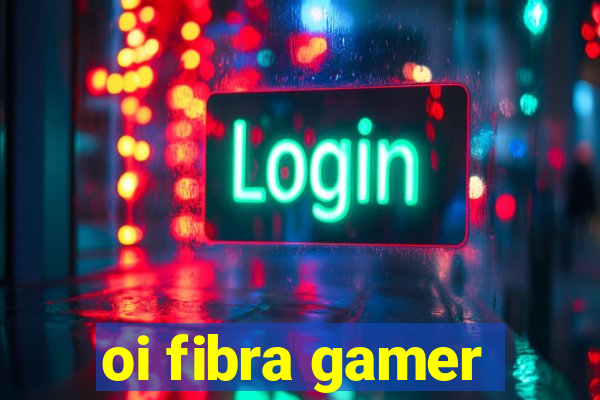 oi fibra gamer