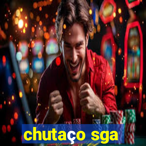 chutaço sga