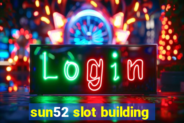 sun52 slot building