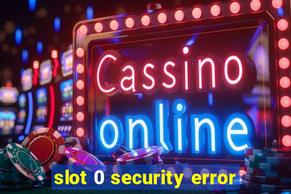 slot 0 security error