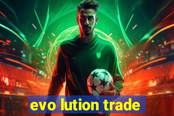 evo lution trade