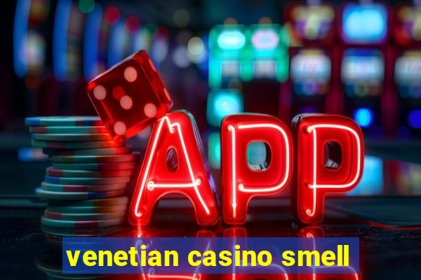 venetian casino smell