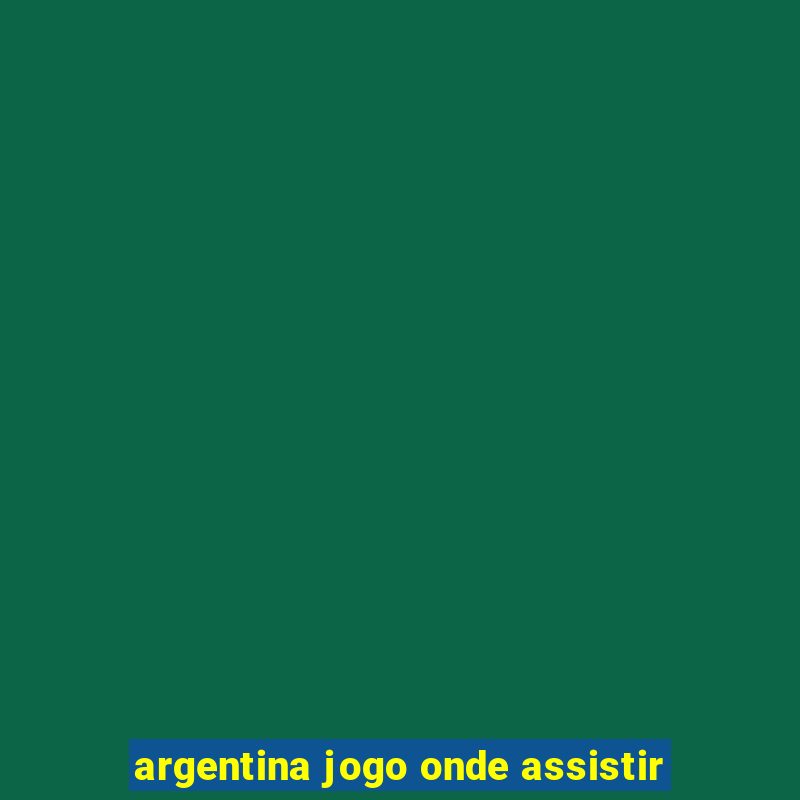 argentina jogo onde assistir