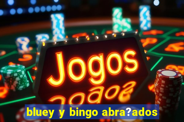 bluey y bingo abra?ados