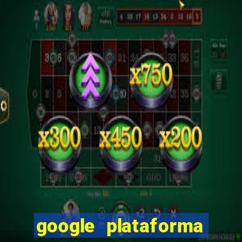 google plataforma de jogos