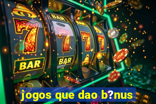 jogos que dao b?nus