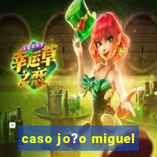 caso jo?o miguel