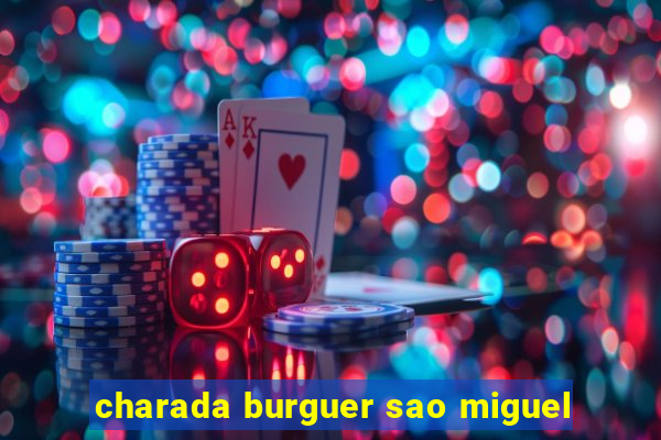 charada burguer sao miguel