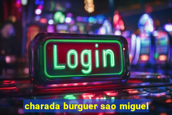 charada burguer sao miguel