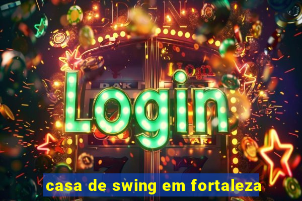 casa de swing em fortaleza