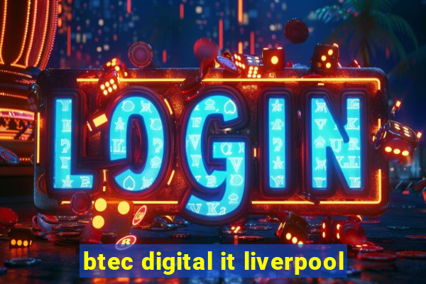 btec digital it liverpool