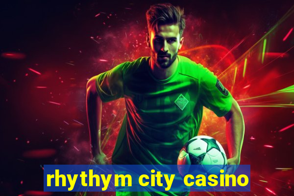 rhythym city casino