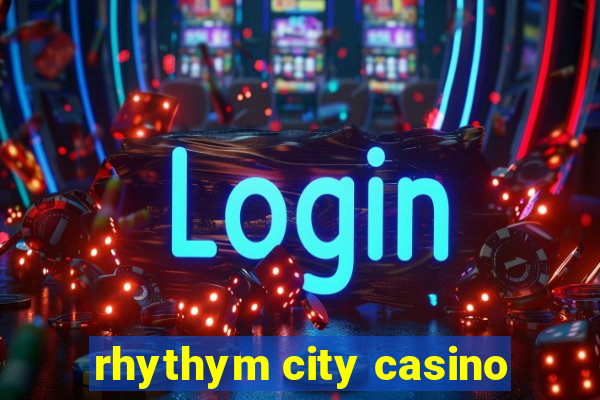 rhythym city casino