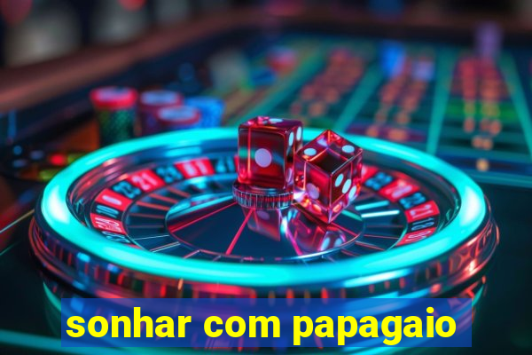 sonhar com papagaio