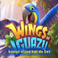 bonus ativo vai de bet