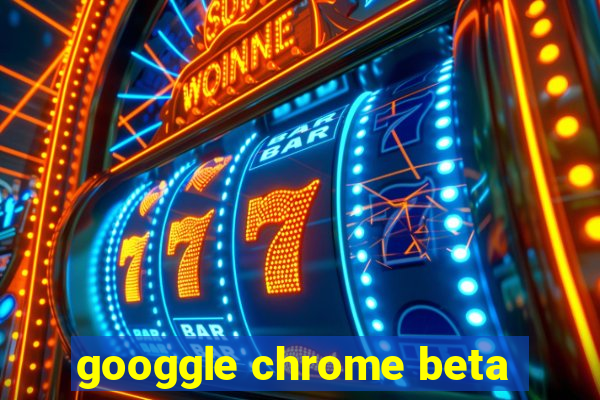 googgle chrome beta