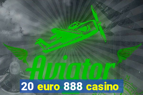 20 euro 888 casino