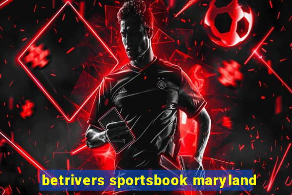 betrivers sportsbook maryland