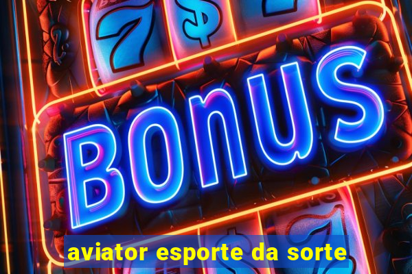 aviator esporte da sorte