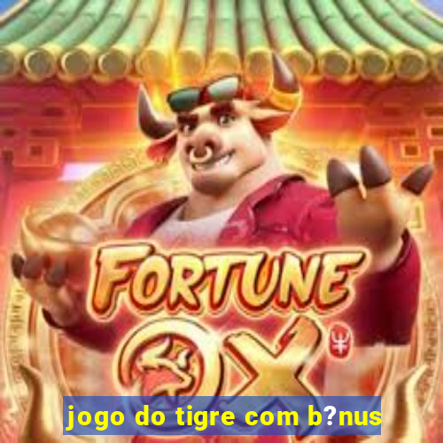 jogo do tigre com b?nus