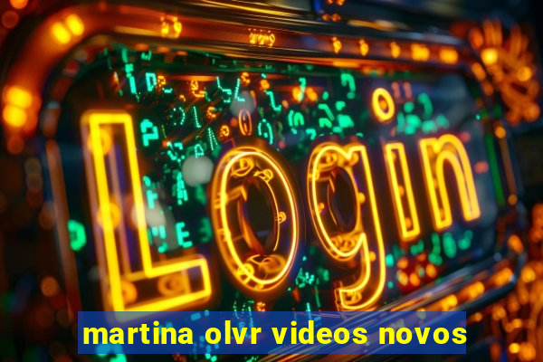 martina olvr videos novos