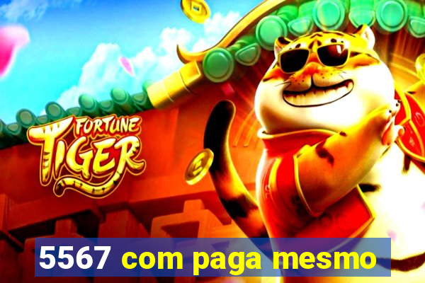 5567 com paga mesmo