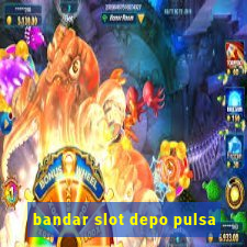 bandar slot depo pulsa