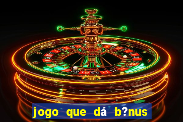 jogo que dá b?nus ao se cadastrar