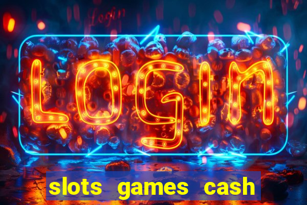 slots games cash earn 96l