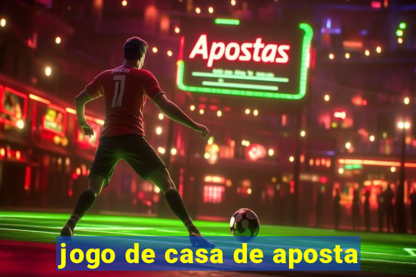 jogo de casa de aposta