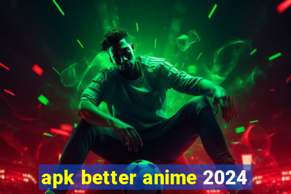 apk better anime 2024