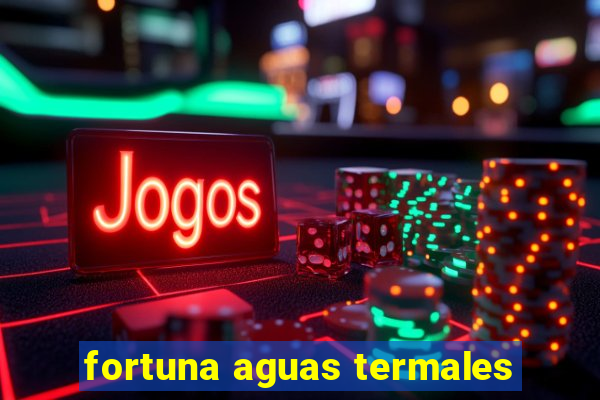 fortuna aguas termales