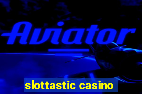 slottastic casino