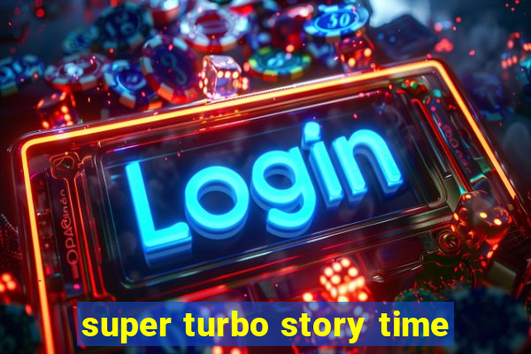 super turbo story time