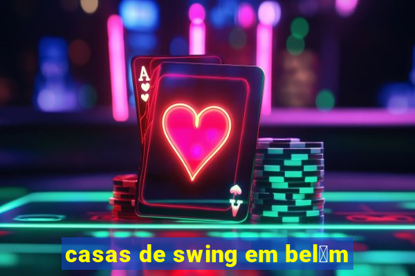 casas de swing em bel茅m