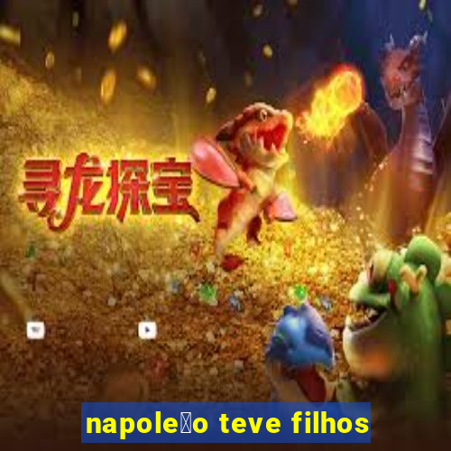 napole茫o teve filhos