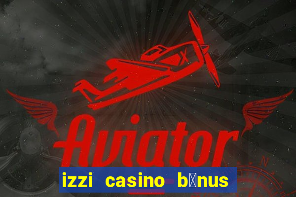 izzi casino b么nus 1000 gr谩tis