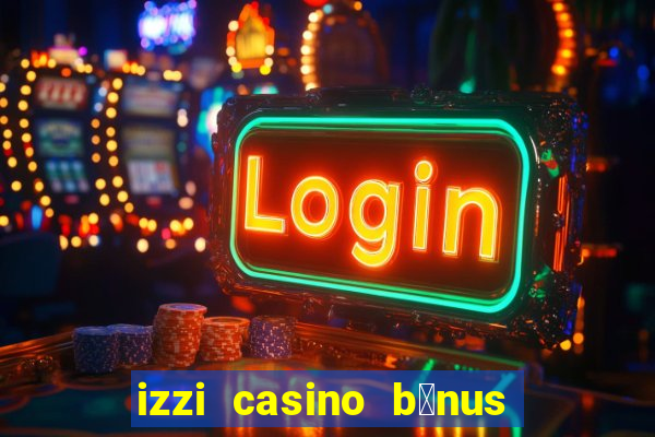 izzi casino b么nus 1000 gr谩tis