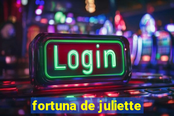 fortuna de juliette